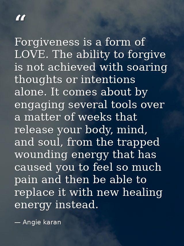 Forgiveness is a form of LOVE. The ability to forgive is not achieved with soaring thoughts or intentions alone. It come — Angie karan