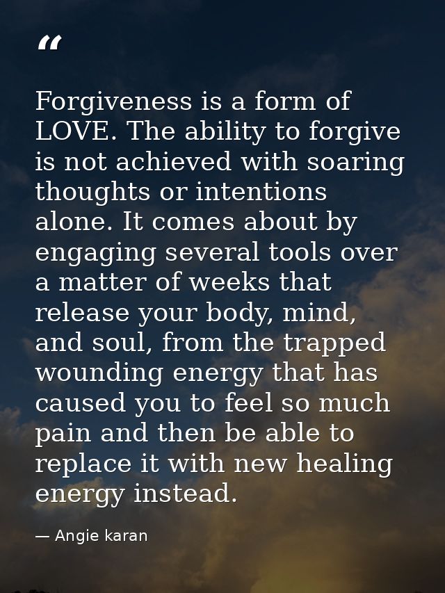 Forgiveness is a form of LOVE. The ability to forgive is not achieved with soaring thoughts or intentions alone. It come — Angie karan