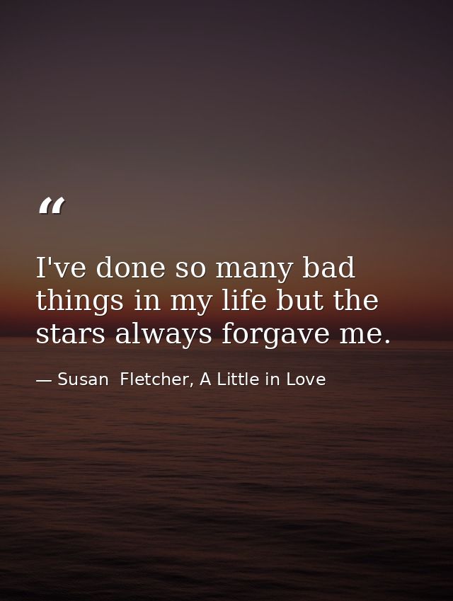 I've done so many bad things in my life but the stars always forgave me. — Susan  Fletcher, A Little in Love