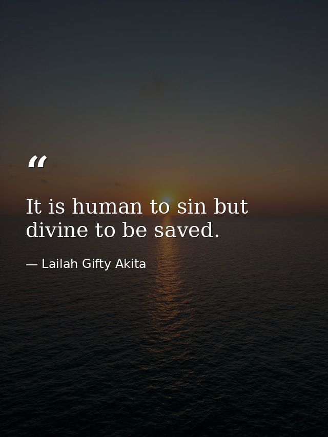 It is human to sin but divine to be saved. — Lailah Gifty Akita