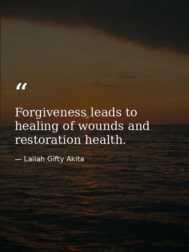Forgiveness leads to healing of wounds and restoration health. — Lailah Gifty Akita