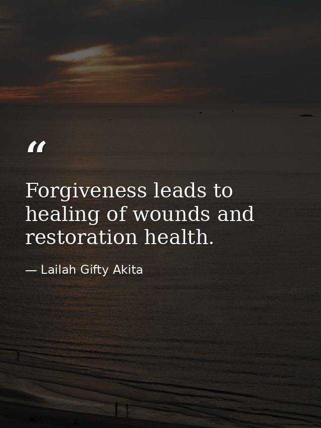 Forgiveness leads to healing of wounds and restoration health. — Lailah Gifty Akita