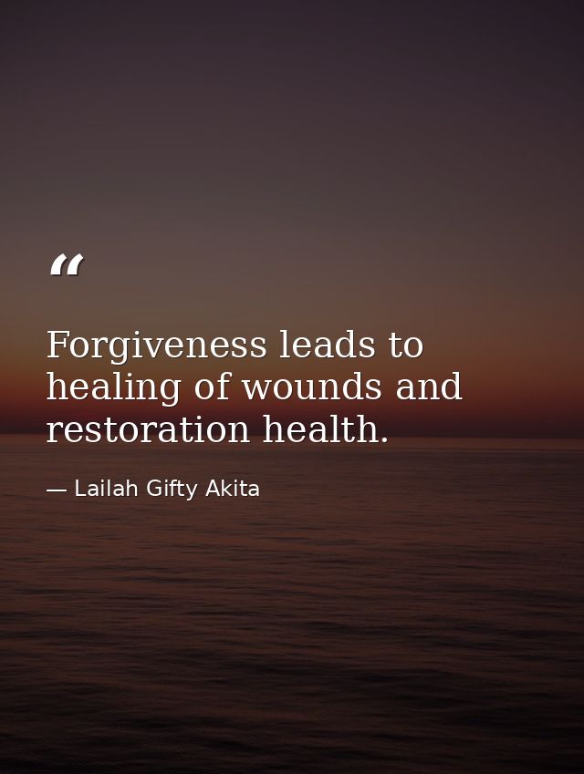 Forgiveness leads to healing of wounds and restoration health. — Lailah Gifty Akita