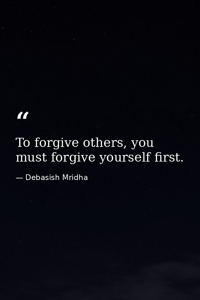 To forgive others, you must forgive yourself first. — Debasish Mridha