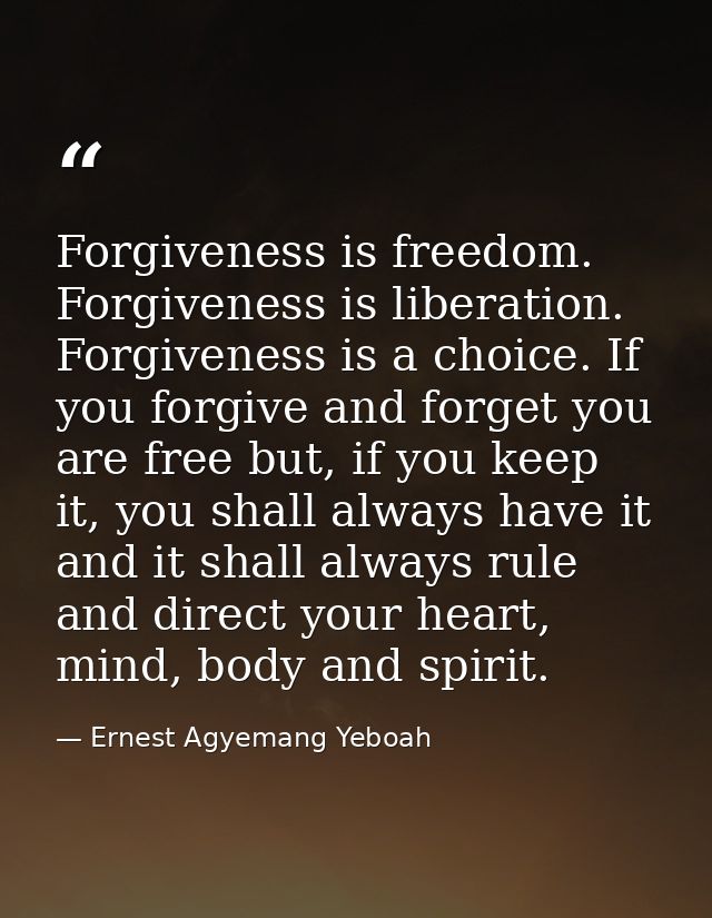 Forgiveness is freedom. Forgiveness is liberation. Forgiveness is a choice. If you forgive and forget you are free but,  — Ernest Agyemang Yeboah