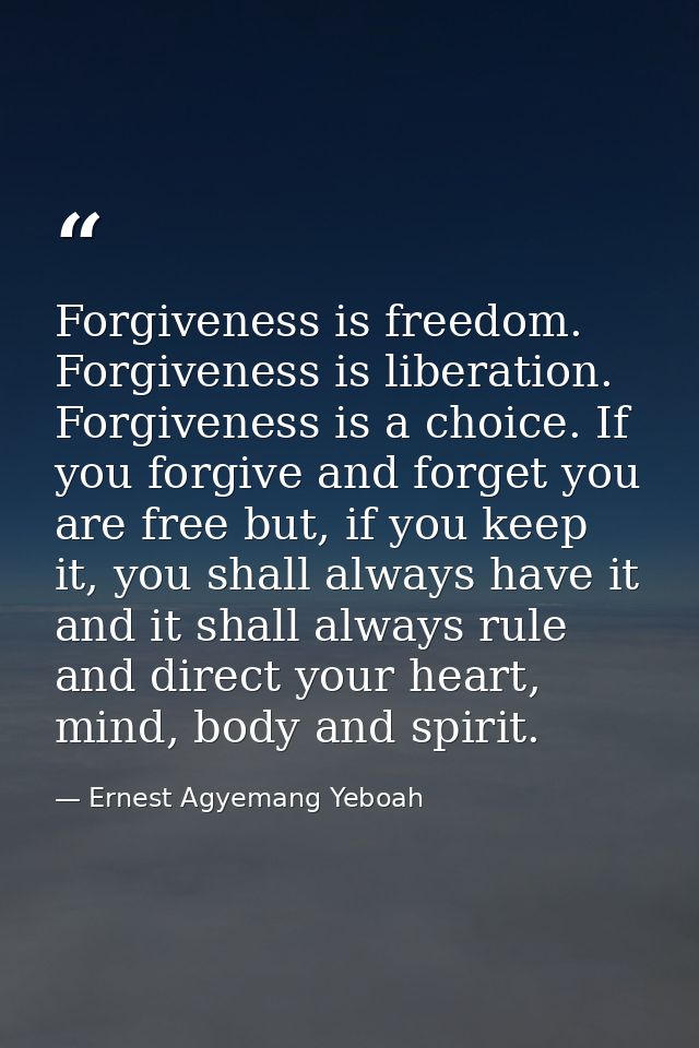 Forgiveness is freedom. Forgiveness is liberation. Forgiveness is a choice. If you forgive and forget you are free but,  — Ernest Agyemang Yeboah