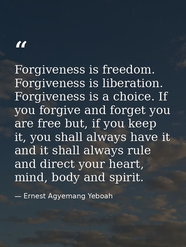 Forgiveness is freedom. Forgiveness is liberation. Forgiveness is a choice. If you forgive and forget you are free but,  — Ernest Agyemang Yeboah