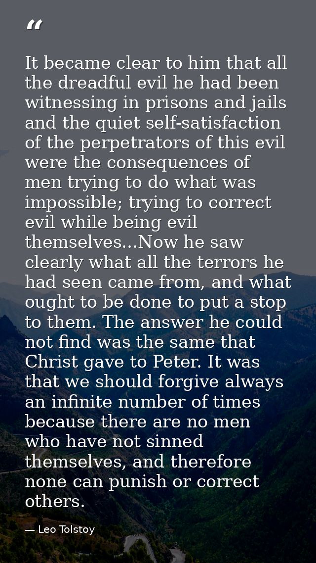 It became clear to him that all the dreadful evil he had been witnessing in prisons and jails and the quiet self-satisfa — Leo Tolstoy