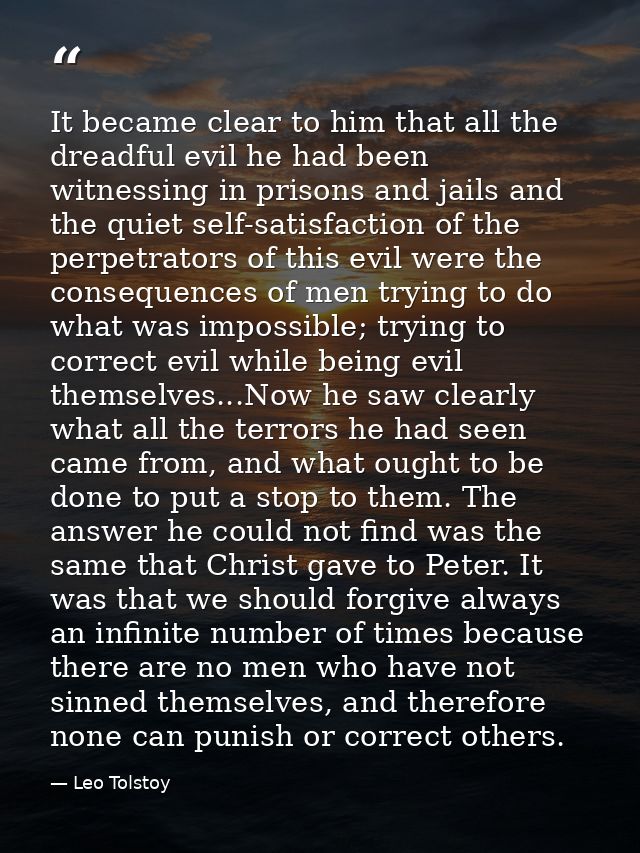 It became clear to him that all the dreadful evil he had been witnessing in prisons and jails and the quiet self-satisfa — Leo Tolstoy