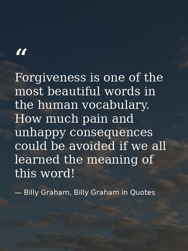 Forgiveness is one of the most beautiful words in the human vocabulary. How much pain and unhappy consequences could be  — Billy Graham, Billy Graham in Quotes