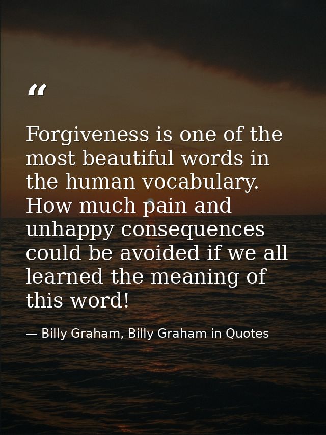 Forgiveness is one of the most beautiful words in the human vocabulary. How much pain and unhappy consequences could be  — Billy Graham, Billy Graham in Quotes