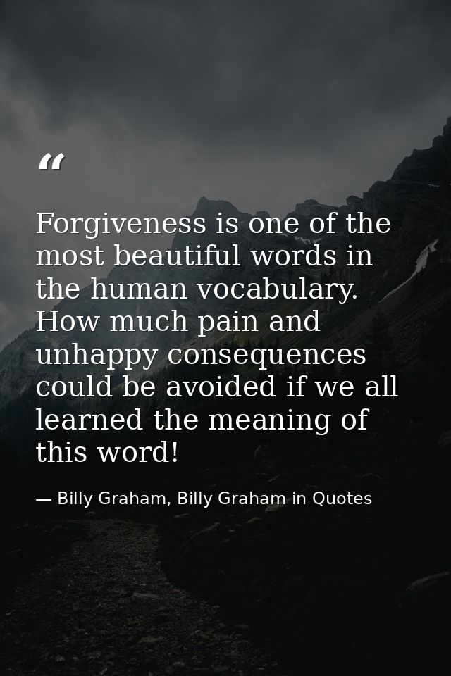 Forgiveness is one of the most beautiful words in the human vocabulary. How much pain and unhappy consequences could be  — Billy Graham, Billy Graham in Quotes