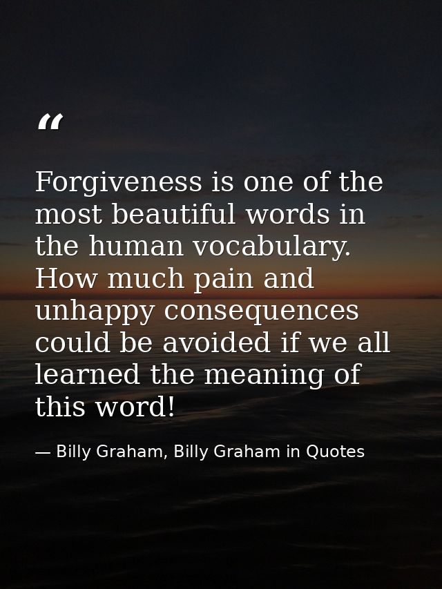 Forgiveness is one of the most beautiful words in the human vocabulary. How much pain and unhappy consequences could be  — Billy Graham, Billy Graham in Quotes