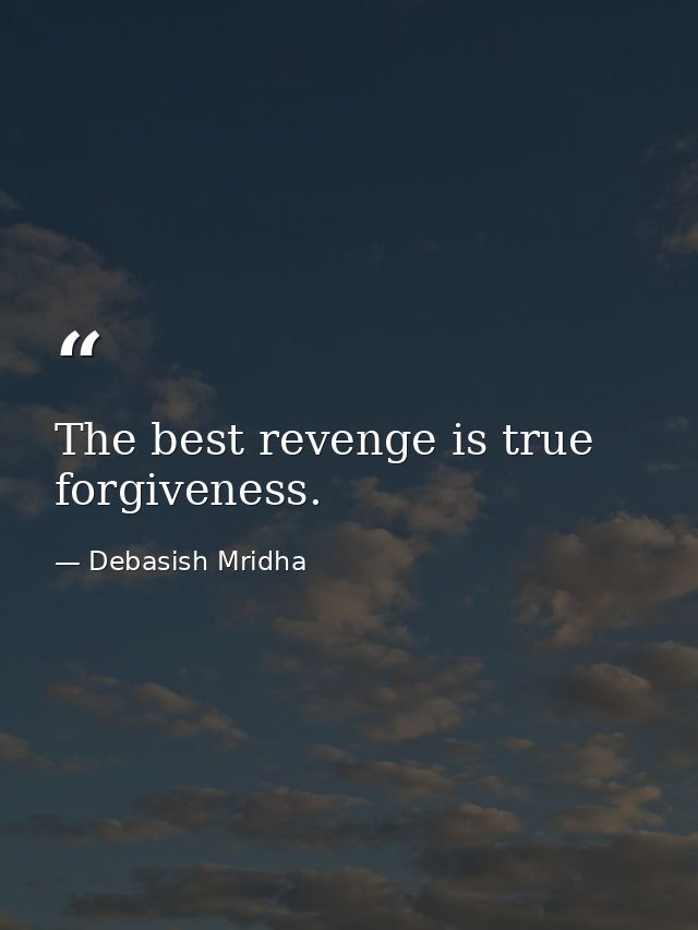 The best revenge is true forgiveness. — Debasish Mridha