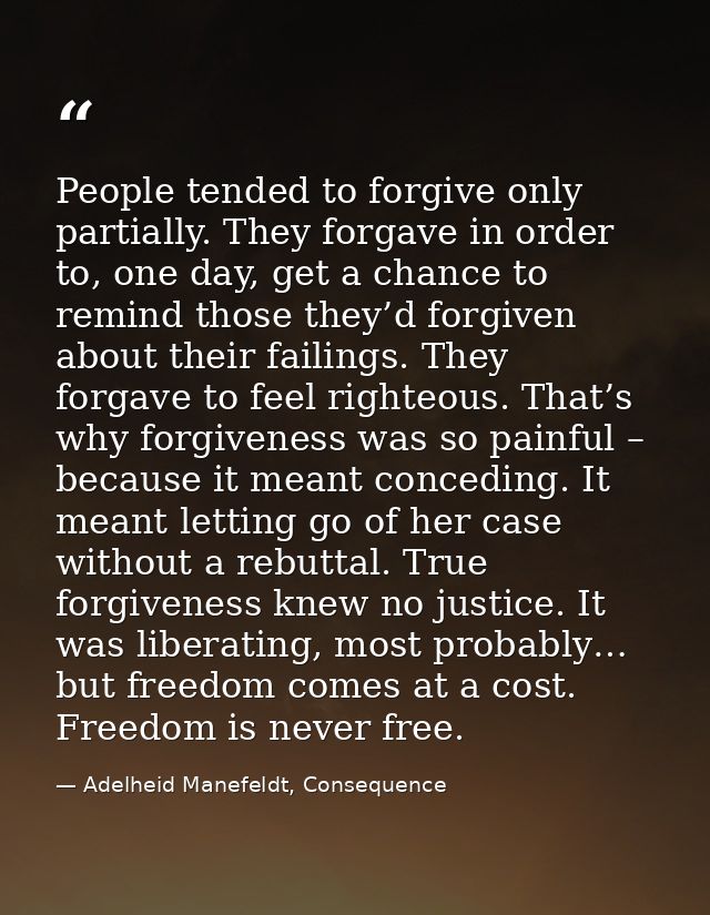 People tended to forgive only partially. They forgave in order to, one day, get a chance to remind those they’d forgiven — Adelheid Manefeldt, Consequence