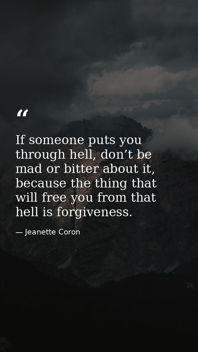 If someone puts you through hell, don’t be mad or bitter about it, because the thing that will free you from that hell i — Jeanette Coron