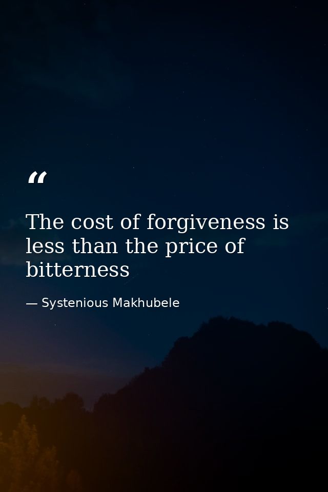 The cost of forgiveness is less than the price of bitterness — Systenious Makhubele