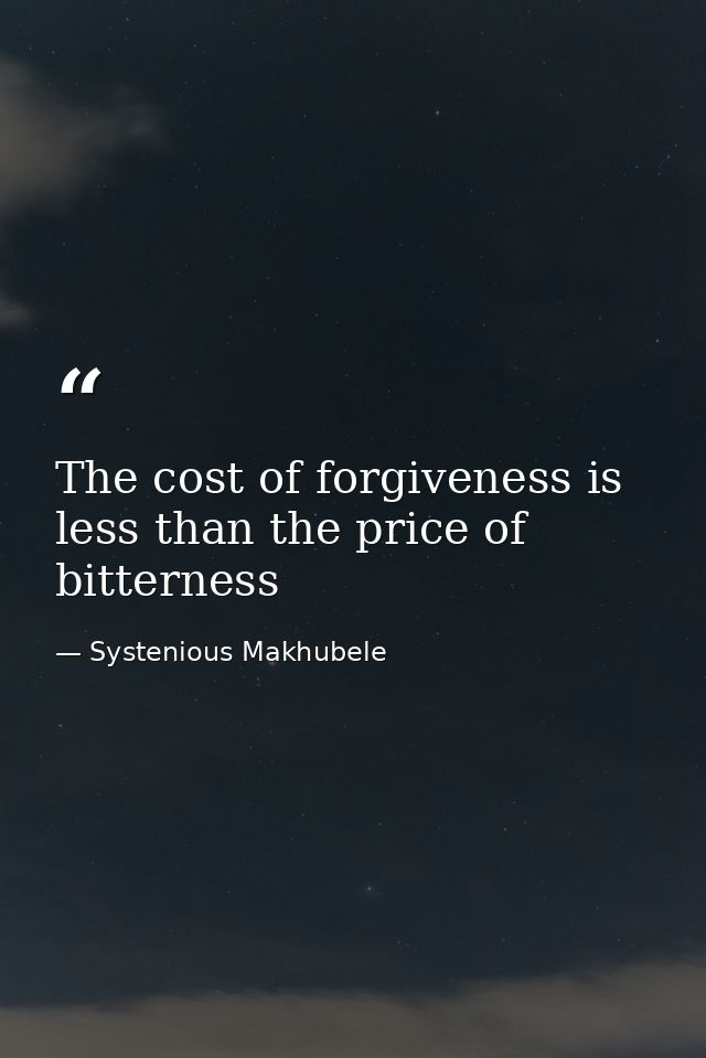 The cost of forgiveness is less than the price of bitterness — Systenious Makhubele