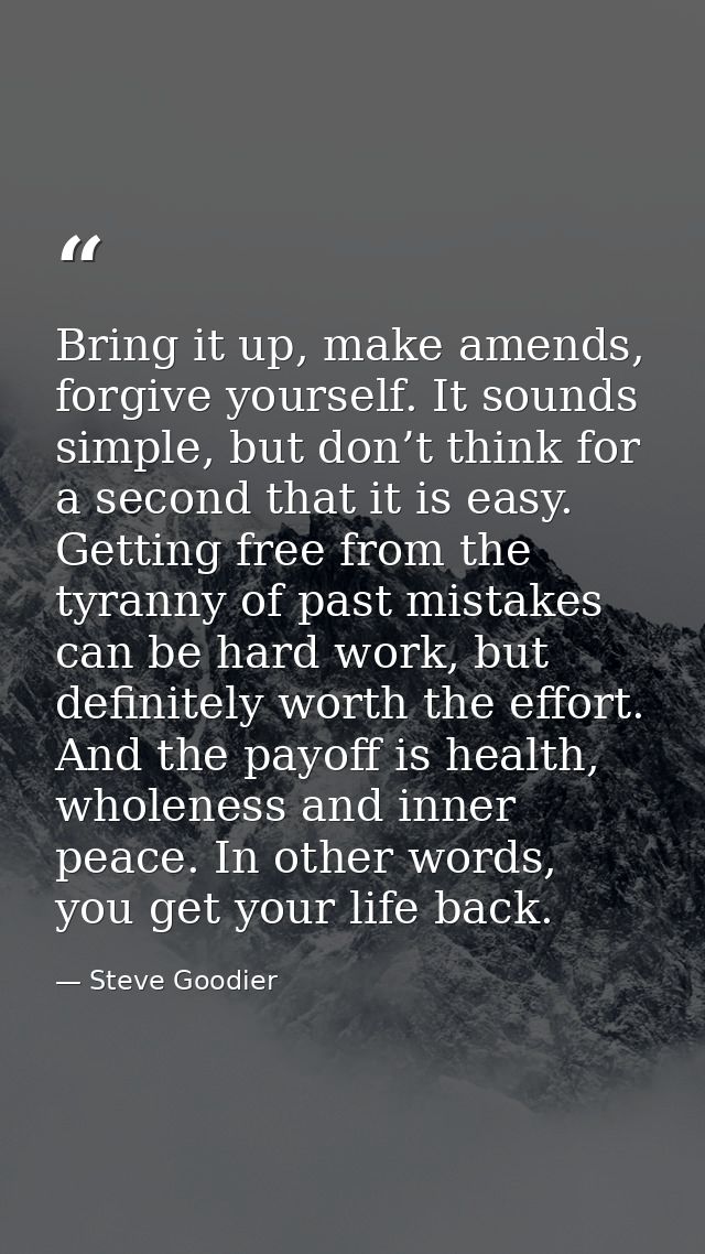 Bring it up, make amends, forgive yourself. It sounds simple, but don’t think for a second that it is easy. Getting free — Steve Goodier