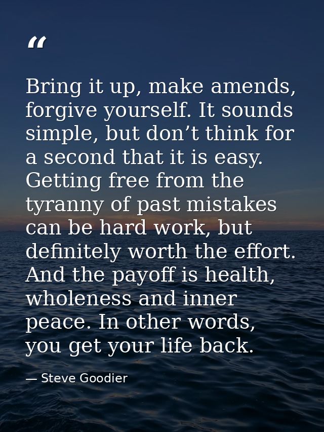 Bring it up, make amends, forgive yourself. It sounds simple, but don’t think for a second that it is easy. Getting free — Steve Goodier