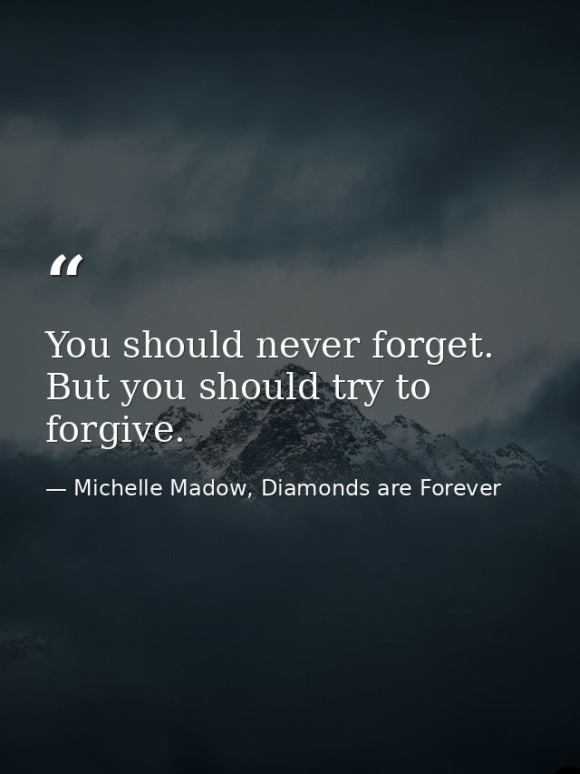 You should never forget. But you should try to forgive. — Michelle Madow, Diamonds are Forever