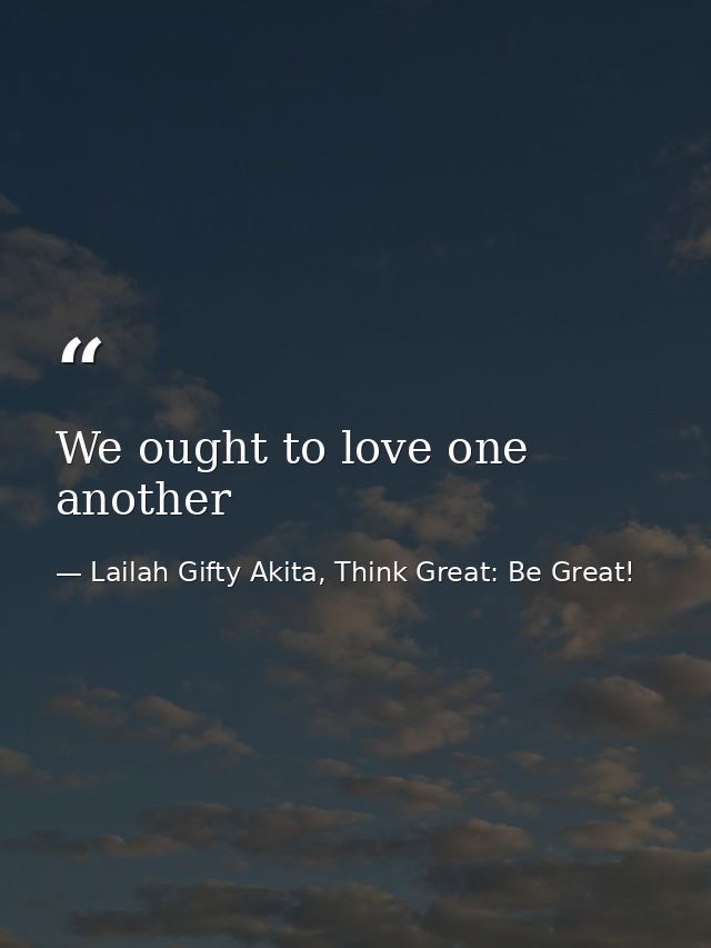 We ought to love one another — Lailah Gifty Akita, Think Great: Be Great!