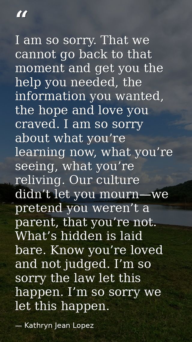 I am so sorry. That we cannot go back to that moment and get you the help you needed, the information you wanted, the ho — Kathryn Jean Lopez