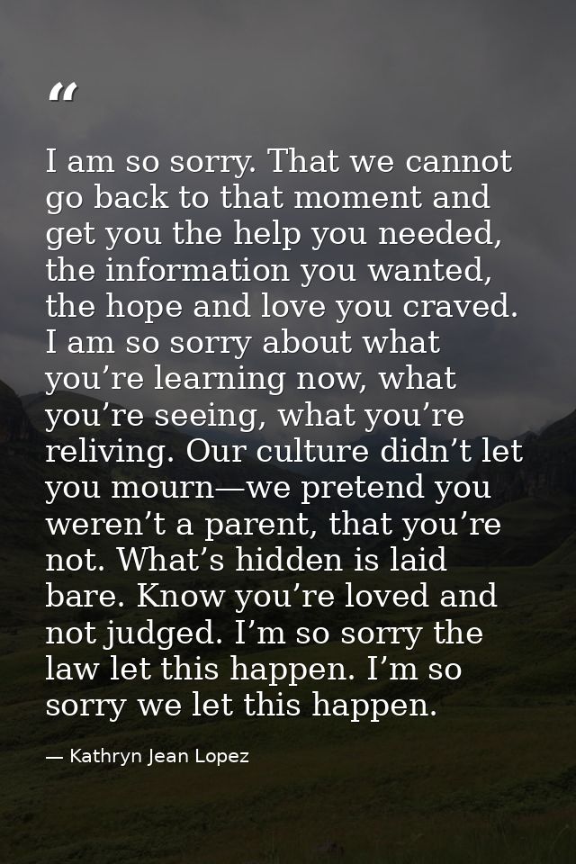 I am so sorry. That we cannot go back to that moment and get you the help you needed, the information you wanted, the ho — Kathryn Jean Lopez