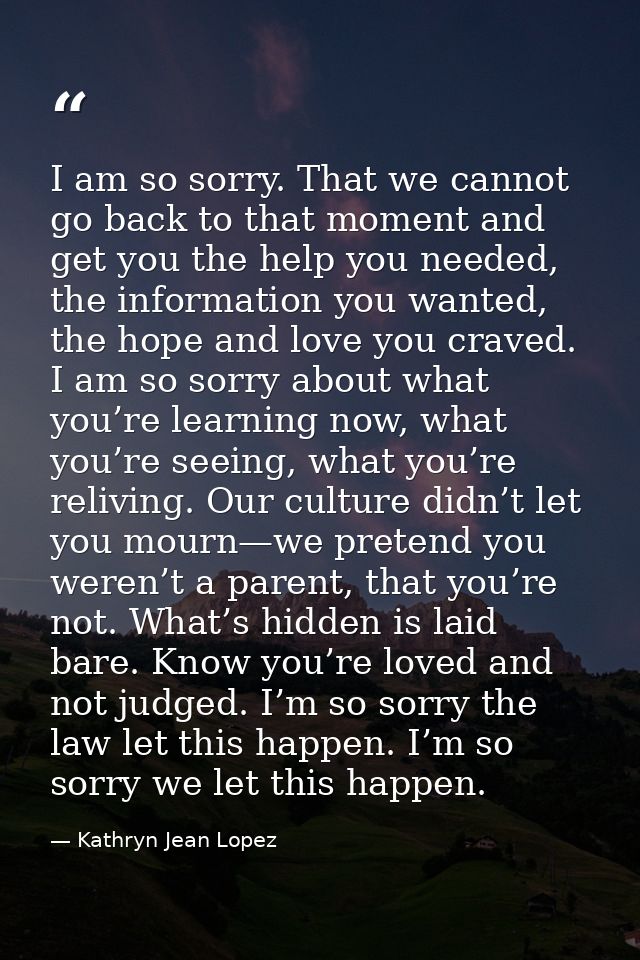 I am so sorry. That we cannot go back to that moment and get you the help you needed, the information you wanted, the ho — Kathryn Jean Lopez