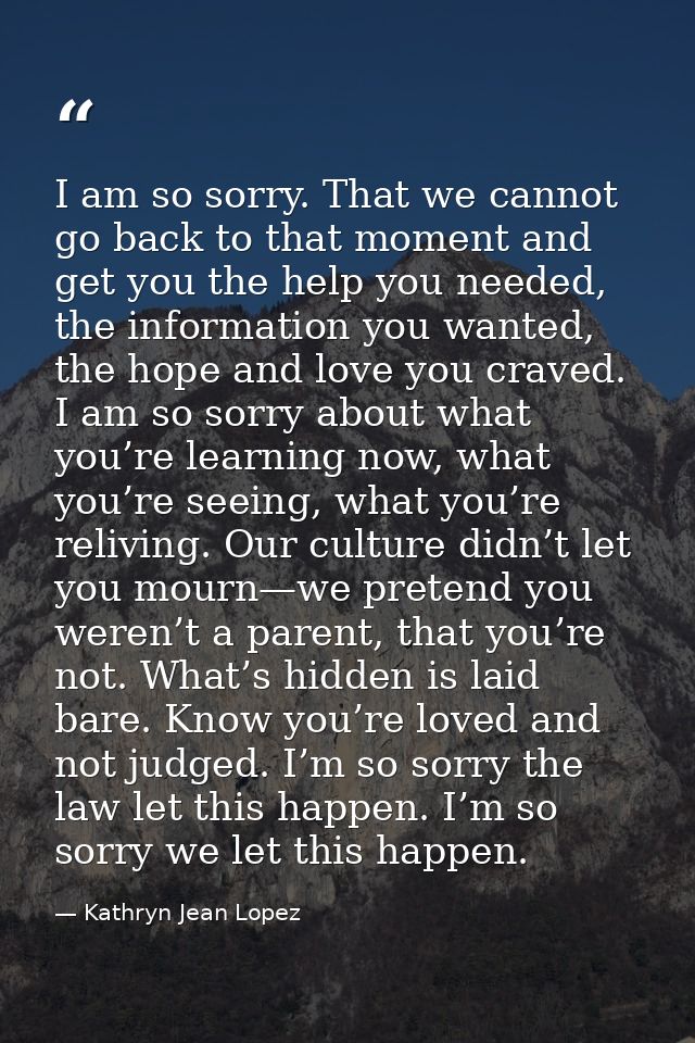 I am so sorry. That we cannot go back to that moment and get you the help you needed, the information you wanted, the ho — Kathryn Jean Lopez