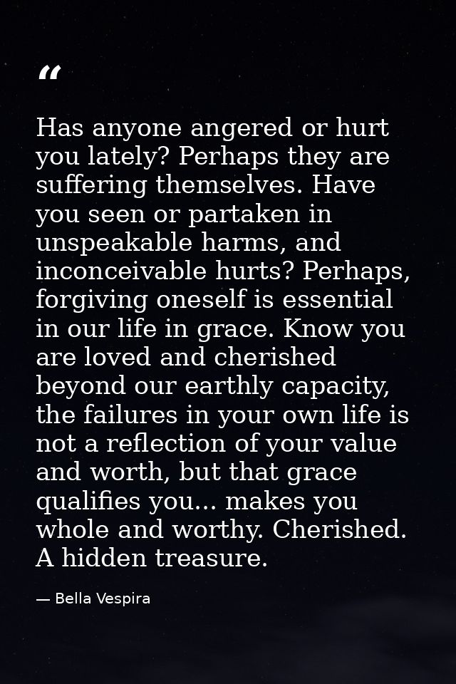Has anyone angered or hurt you lately? Perhaps they are suffering themselves. Have you seen or partaken in unspeakable h — Bella Vespira