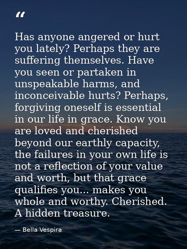 Has anyone angered or hurt you lately? Perhaps they are suffering themselves. Have you seen or partaken in unspeakable h — Bella Vespira