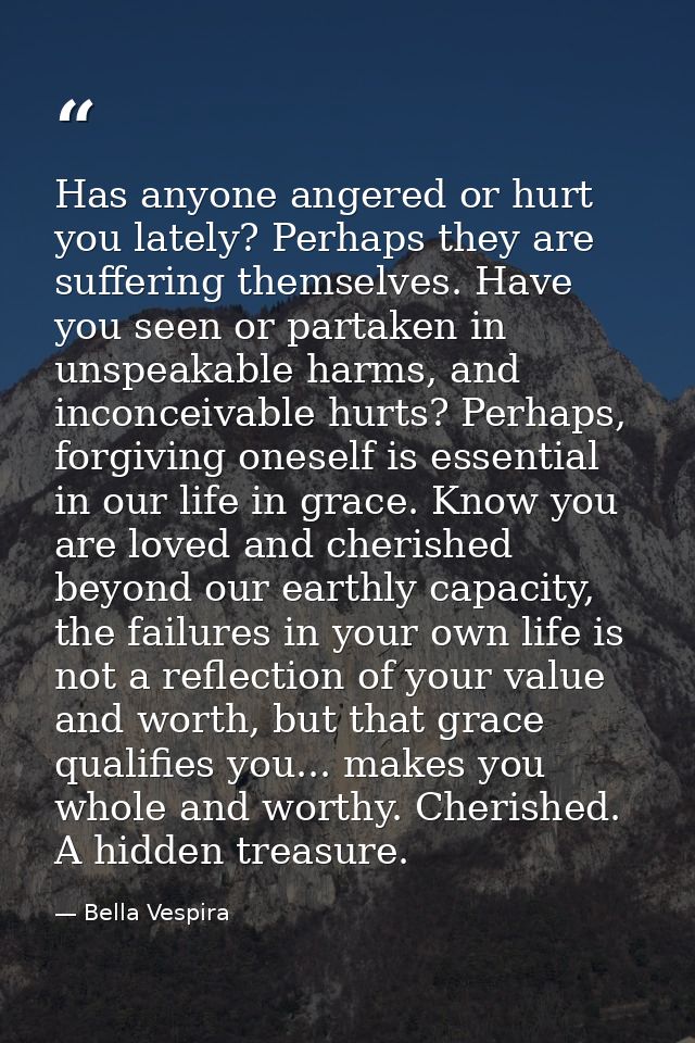 Has anyone angered or hurt you lately? Perhaps they are suffering themselves. Have you seen or partaken in unspeakable h — Bella Vespira