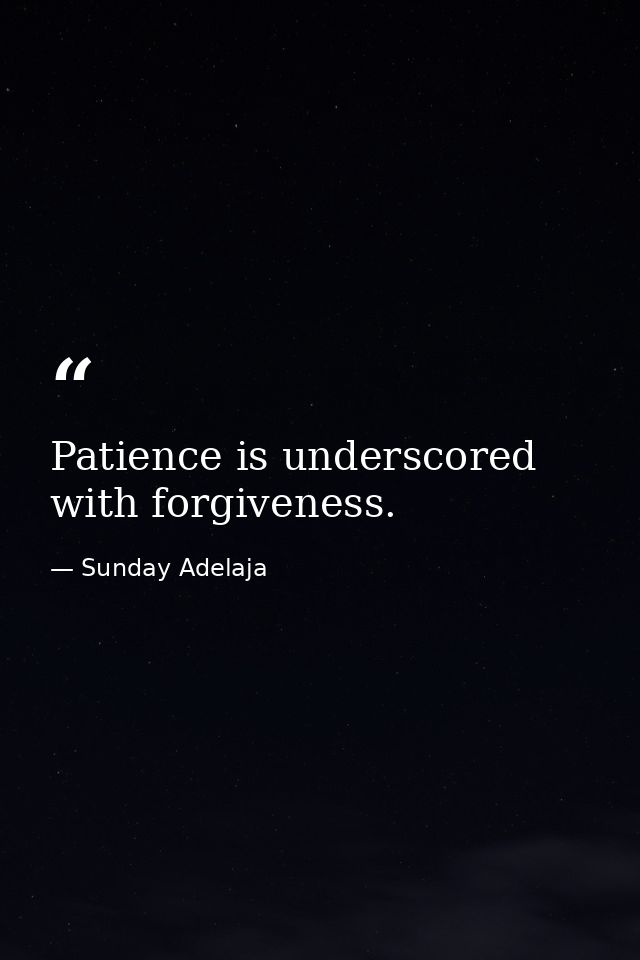 Patience is underscored with forgiveness. — Sunday Adelaja