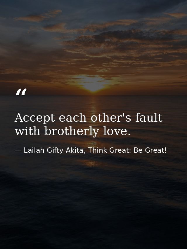 Accept each other's fault with brotherly love. — Lailah Gifty Akita, Think Great: Be Great!