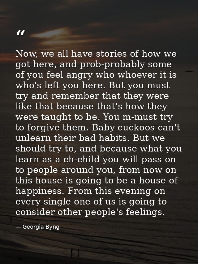 Now, we all have stories of how we got here, and prob-probably some of you feel angry who whoever it is who's left you h — Georgia Byng