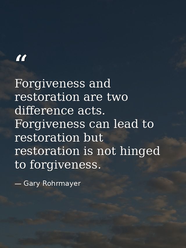 Forgiveness and restoration are two difference acts. Forgiveness can lead to restoration but restoration is not hinged t — Gary Rohrmayer