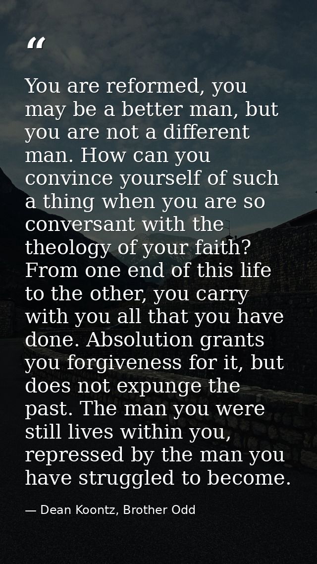 You are reformed, you may be a better man, but you are not a different man. How can you convince yourself of such a thin — Dean Koontz, Brother Odd