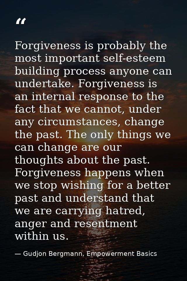 Forgiveness is probably the most important self-esteem building process anyone can undertake. Forgiveness is an internal — Gudjon Bergmann, Empowerment Basics