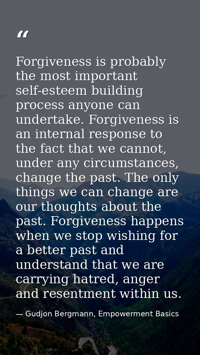Forgiveness is probably the most important self-esteem building process anyone can undertake. Forgiveness is an internal — Gudjon Bergmann, Empowerment Basics