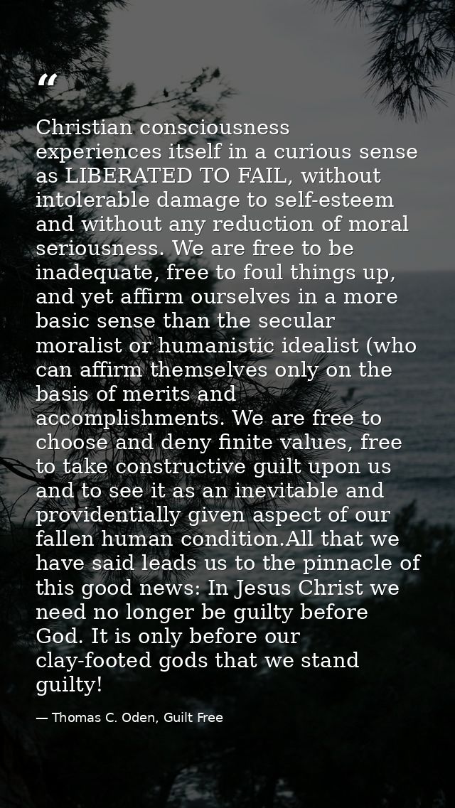 Christian consciousness experiences itself in a curious sense as LIBERATED TO FAIL, without intolerable damage to self-e — Thomas C. Oden, Guilt Free