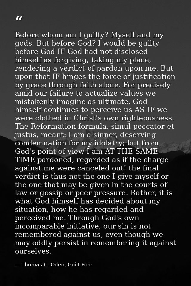 Before whom am I guilty? Myself and my gods. But before God? I would be guilty before God IF God had not disclosed himse — Thomas C. Oden, Guilt Free