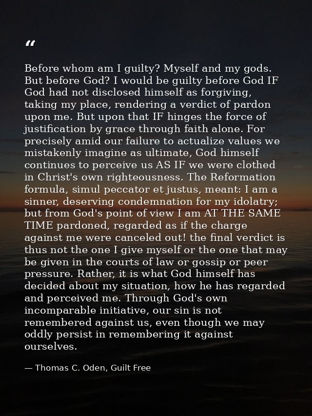 Before whom am I guilty? Myself and my gods. But before God? I would be guilty before God IF God had not disclosed himse — Thomas C. Oden, Guilt Free