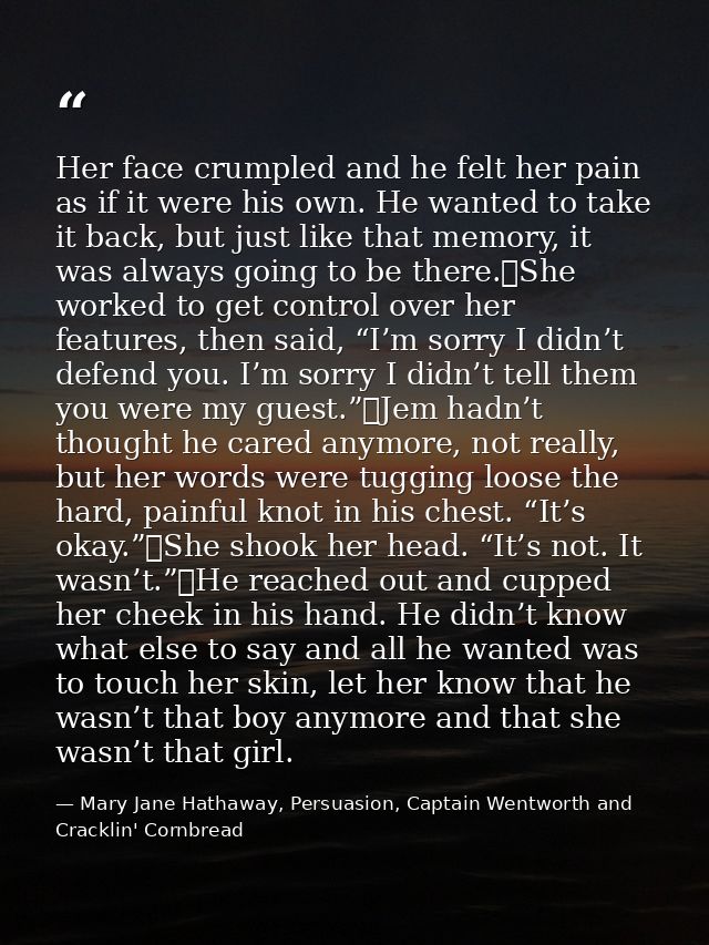 Her face crumpled and he felt her pain as if it were his own. He wanted to take it back, but just like that memory, it w — Mary Jane Hathaway, Persuasion, Captain Wentworth and Cracklin' Cornbread