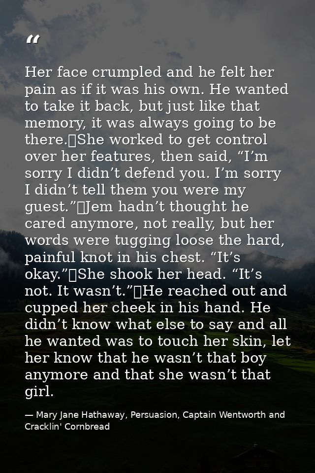 Her face crumpled and he felt her pain as if it was his own. He wanted to take it back, but just like that memory, it wa — Mary Jane Hathaway, Persuasion, Captain Wentworth and Cracklin' Cornbread