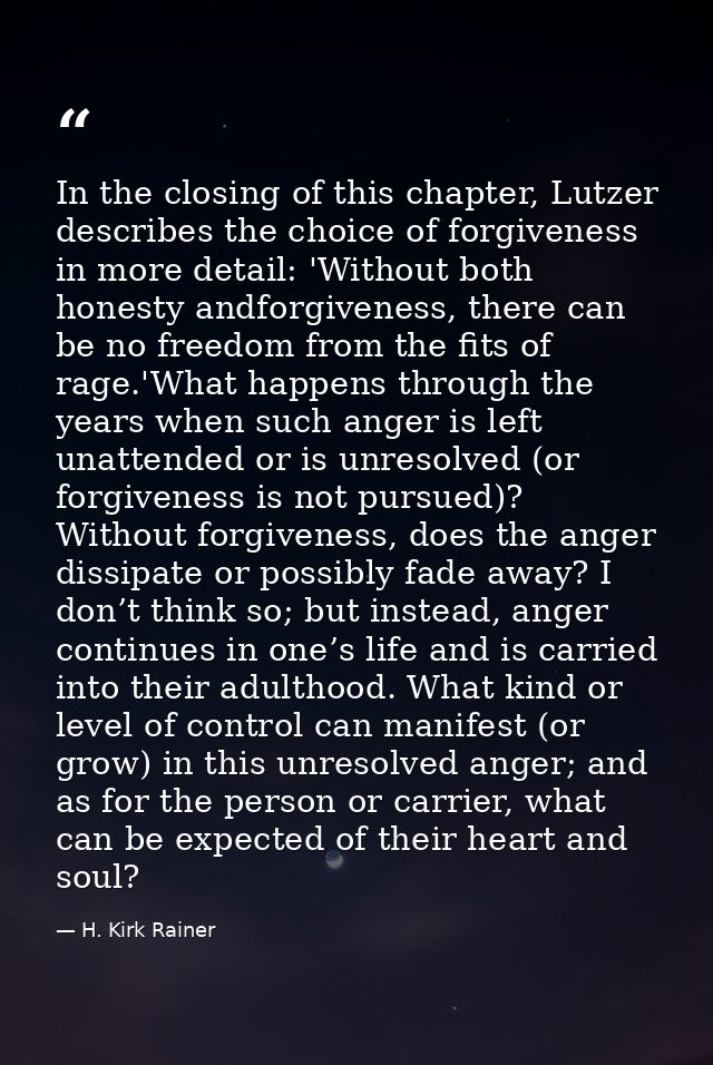 In the closing of this chapter, Lutzer describes the choice of forgiveness in more detail: 'Without both honesty andforg — H. Kirk Rainer