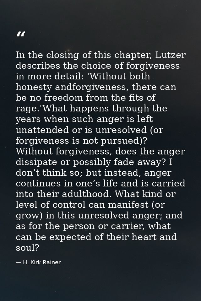In the closing of this chapter, Lutzer describes the choice of forgiveness in more detail: 'Without both honesty andforg — H. Kirk Rainer