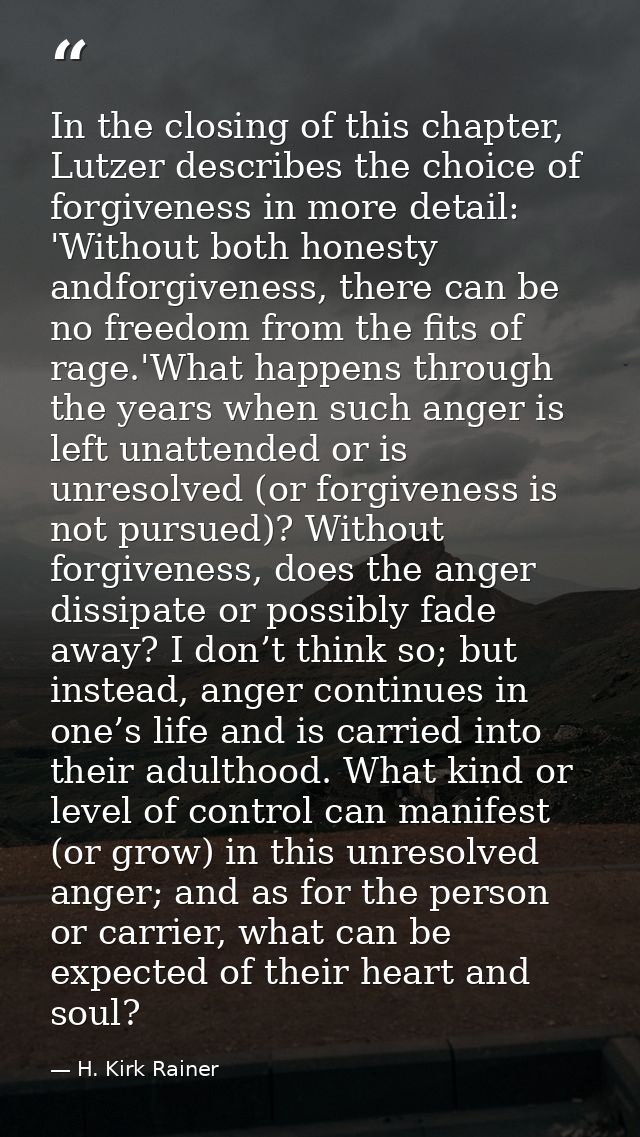 In the closing of this chapter, Lutzer describes the choice of forgiveness in more detail: 'Without both honesty andforg — H. Kirk Rainer