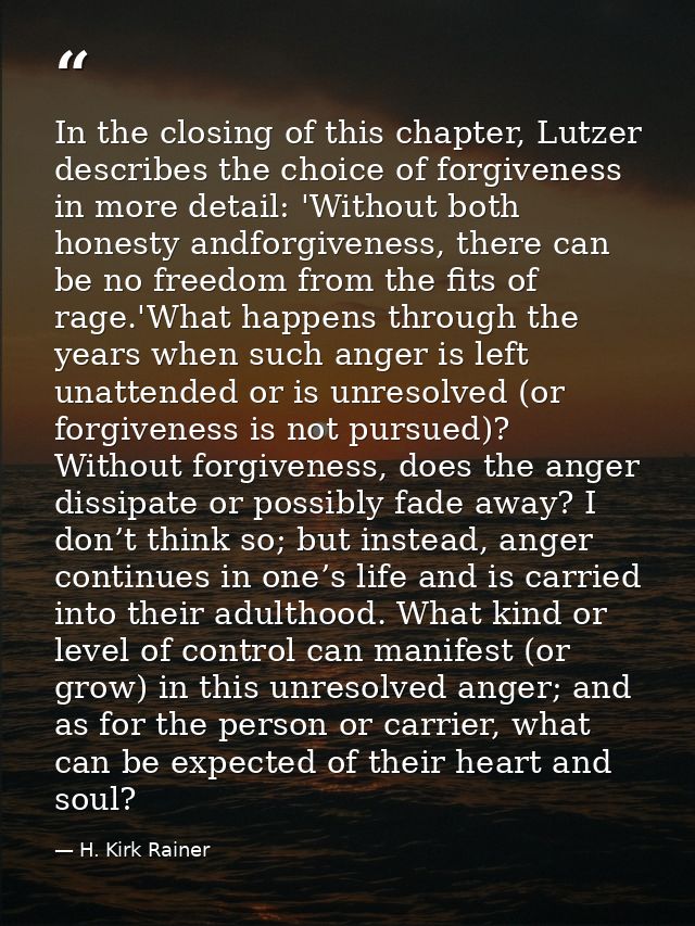 In the closing of this chapter, Lutzer describes the choice of forgiveness in more detail: 'Without both honesty andforg — H. Kirk Rainer