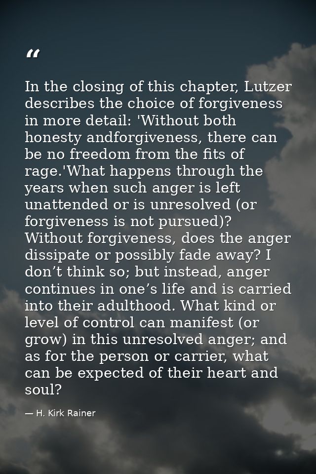 In the closing of this chapter, Lutzer describes the choice of forgiveness in more detail: 'Without both honesty andforg — H. Kirk Rainer